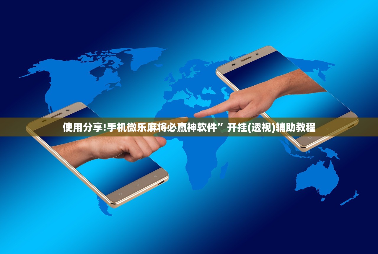 使用分享!手机微乐麻将必赢神软件	”开挂(透视)辅助教程