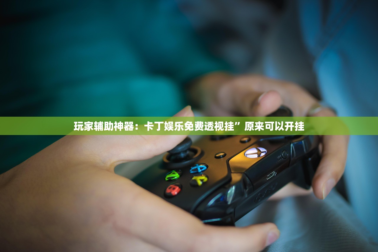 玩家辅助神器：卡丁娱乐免费透视挂”原来可以开挂