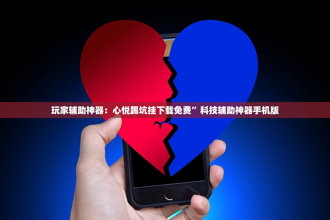 玩家辅助神器：心悦踢坑挂下载免费”科技辅助神器手机版