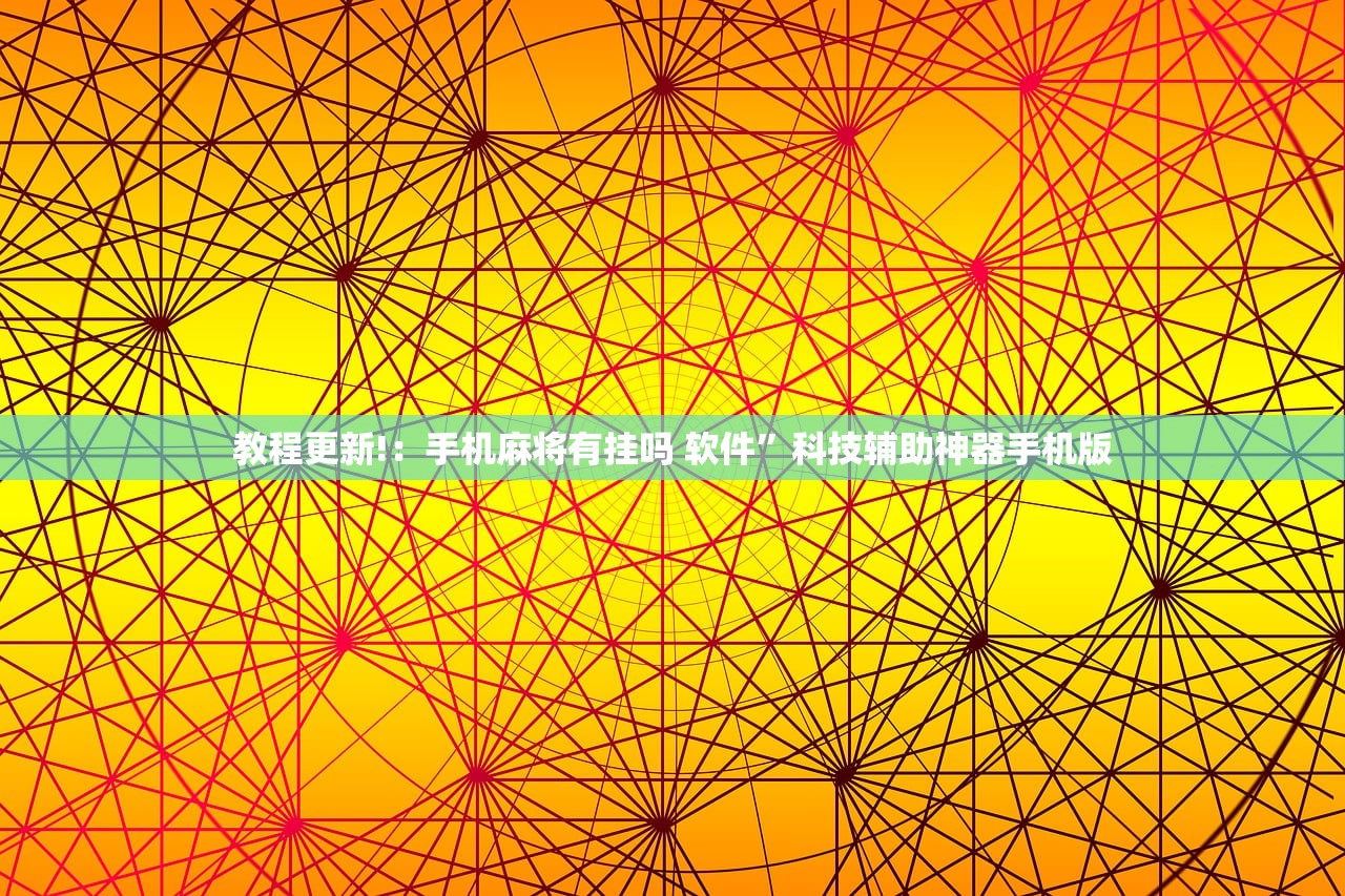 教程更新!：手机麻将有挂吗 软件	”科技辅助神器手机版