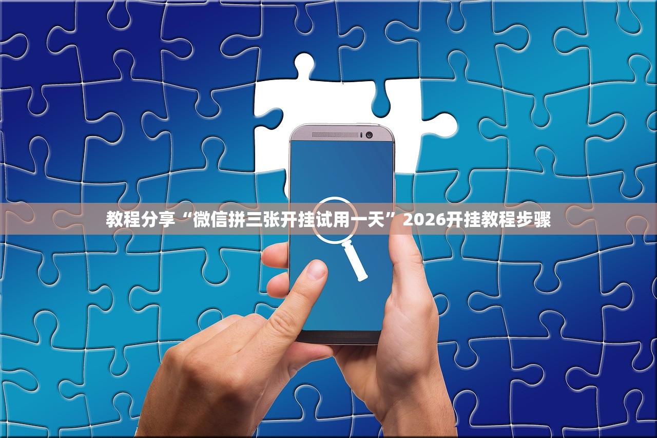 教程分享“微信拼三张开挂试用一天”2026开挂教程步骤