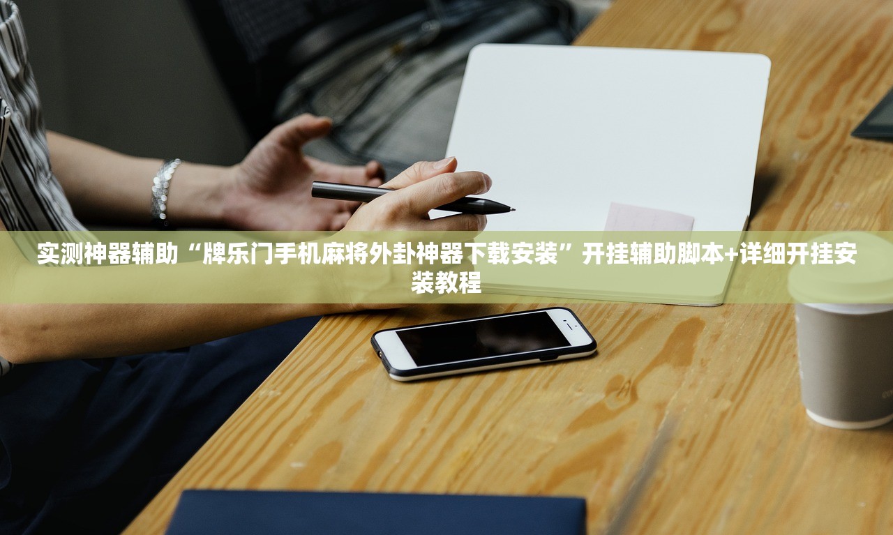 实测神器辅助“牌乐门手机麻将外卦神器下载安装	”开挂辅助脚本+详细开挂安装教程