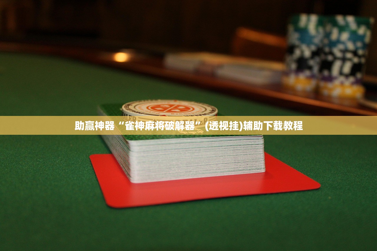 助赢神器“雀神麻将破解器	”(透视挂)辅助下载教程