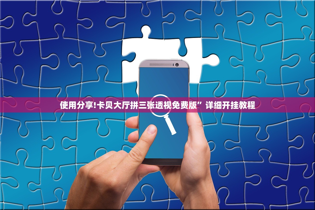 使用分享!卡贝大厅拼三张透视免费版	”详细开挂教程
