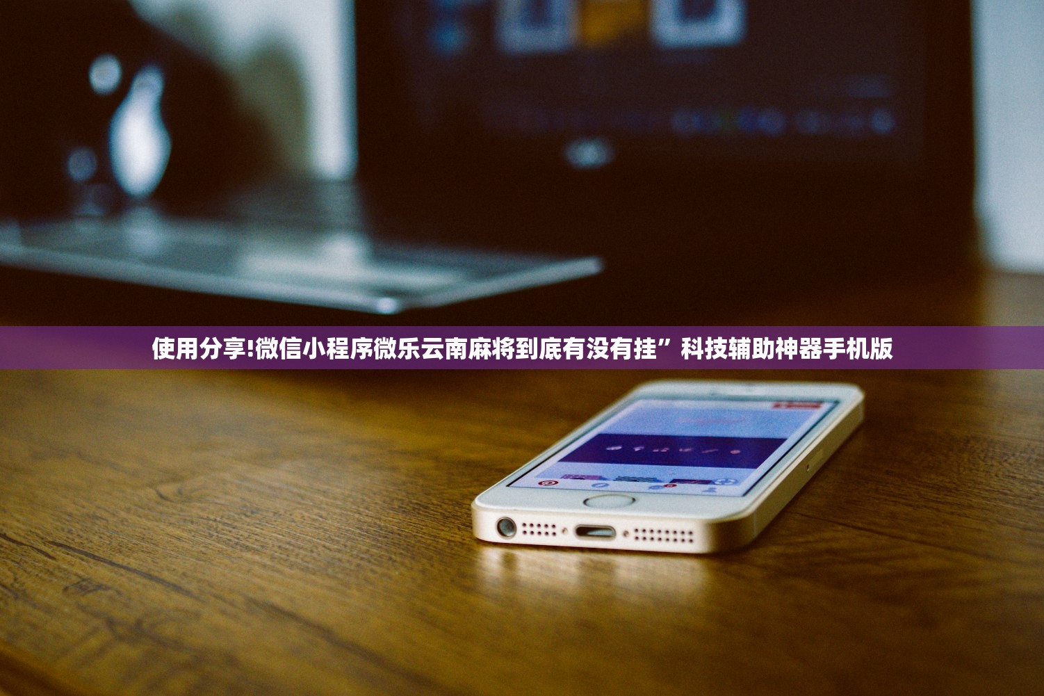 使用分享!微信小程序微乐云南麻将到底有没有挂	”科技辅助神器手机版