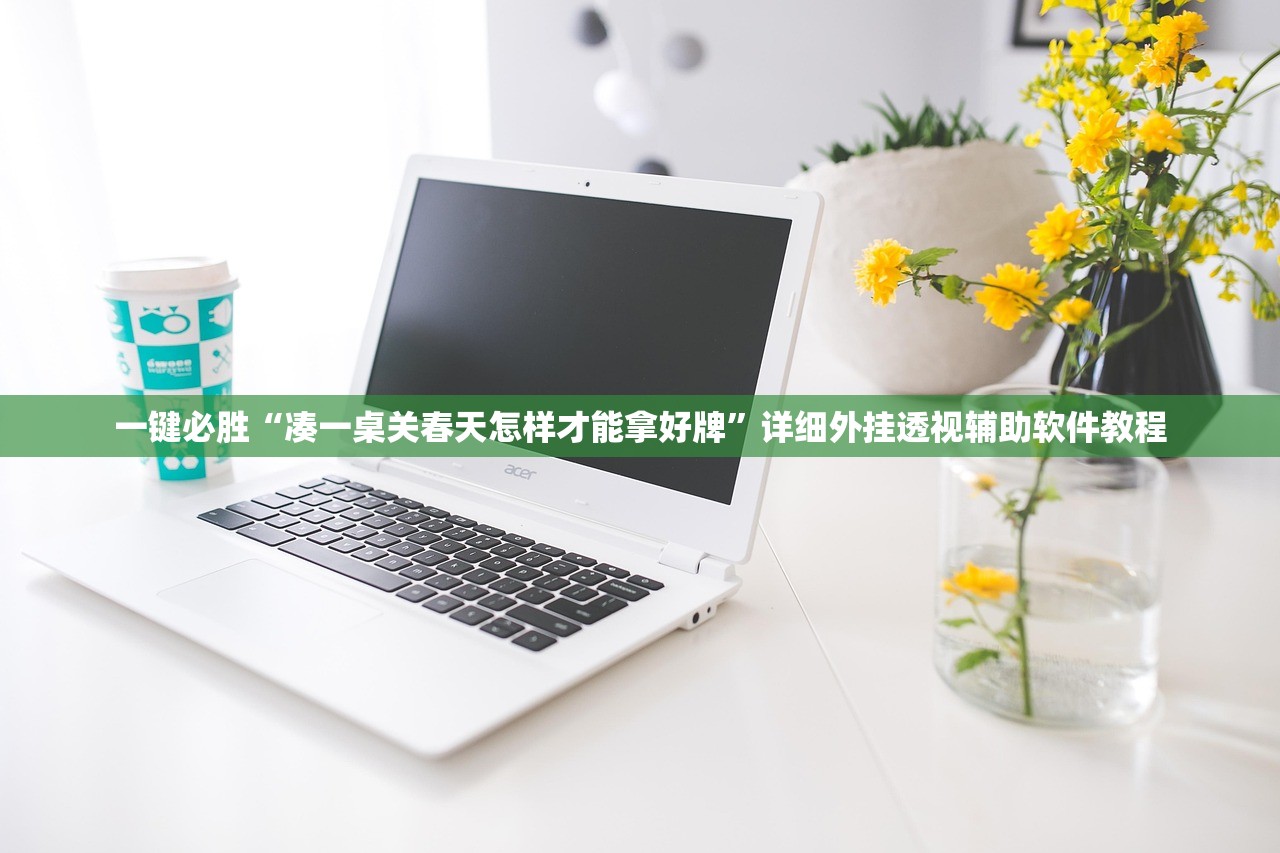 一键必胜“凑一桌关春天怎样才能拿好牌”详细外挂透视辅助软件教程