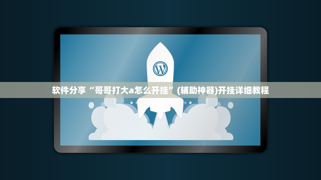 软件分享“哥哥打大a怎么开挂”(辅助神器)开挂详细教程
