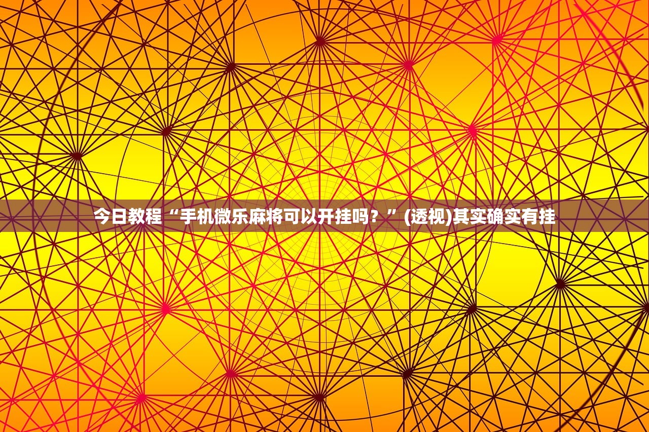 教程分享“手机麻将怎么打会赢”(透视)其实确实有挂