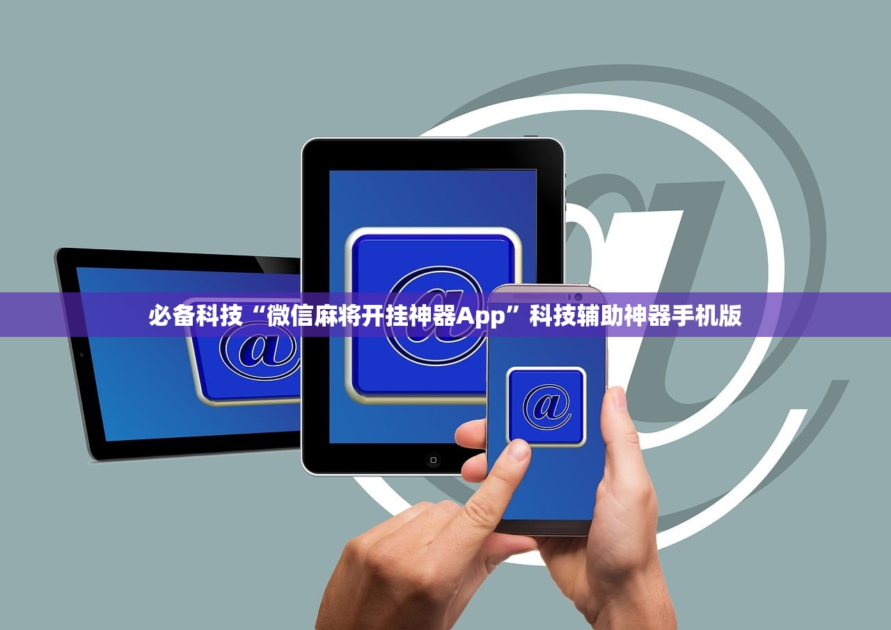 必备科技“微信麻将开挂神器App”科技辅助神器手机版