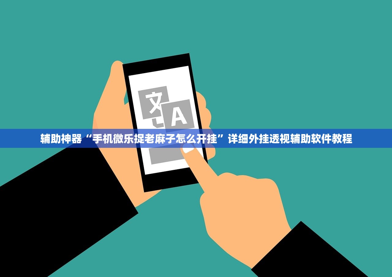 辅助神器“手机微乐捉老麻子怎么开挂	”详细外挂透视辅助软件教程