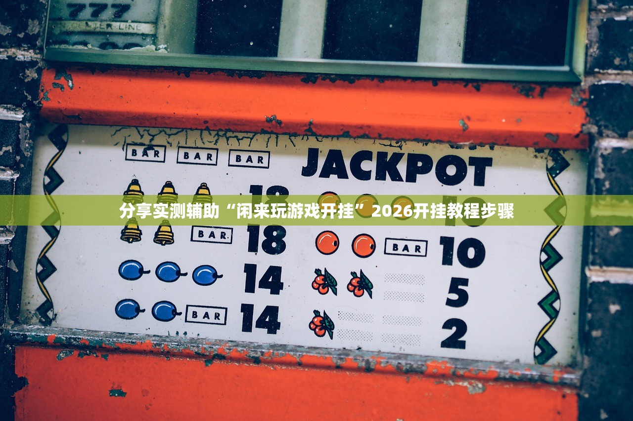 分享实测辅助“闲来玩游戏开挂	”2026开挂教程步骤