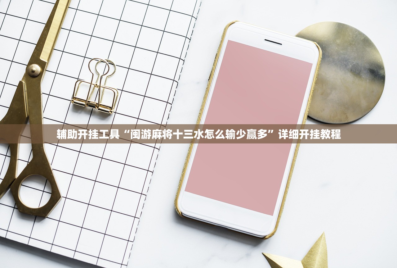 辅助开挂工具“闽游麻将十三水怎么输少赢多”详细开挂教程
