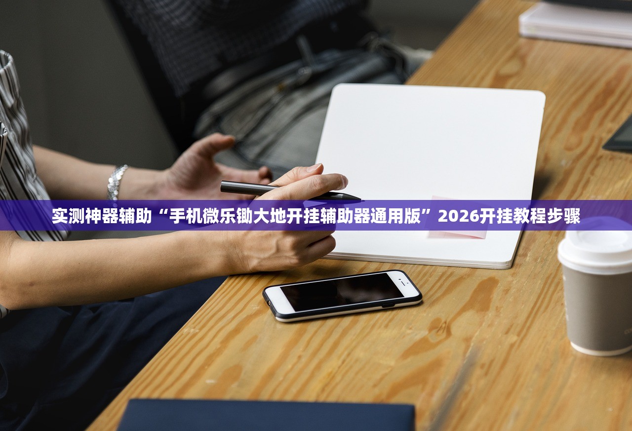 实测神器辅助“手机微乐锄大地开挂辅助器通用版”2026开挂教程步骤