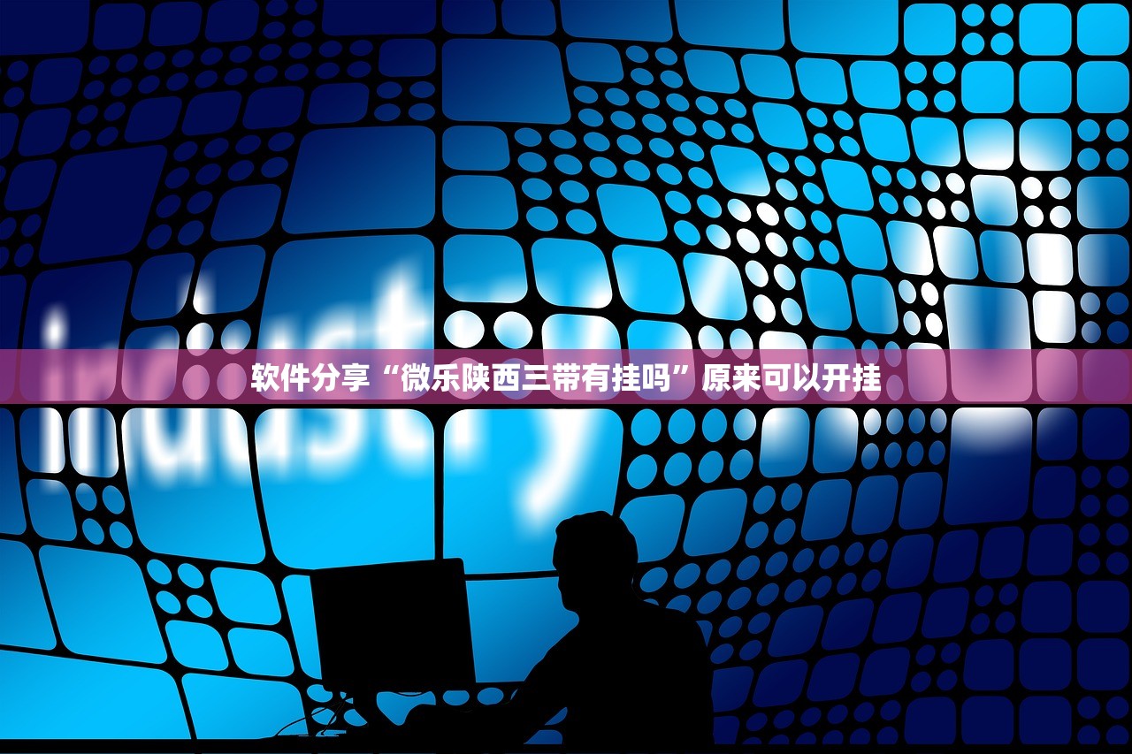 软件分享“微乐陕西三带有挂吗”原来可以开挂