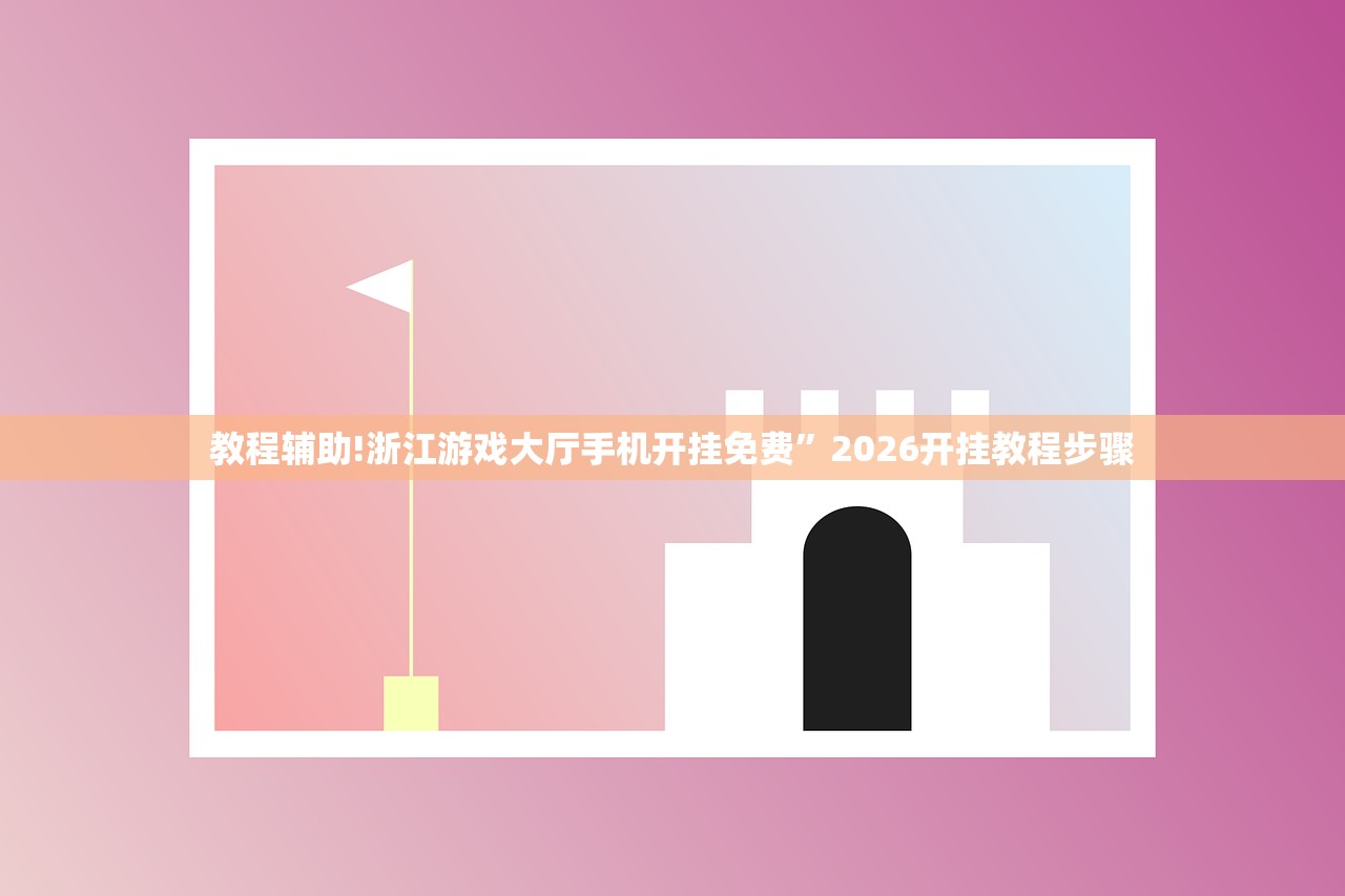 教程辅助!浙江游戏大厅手机开挂免费	”2026开挂教程步骤