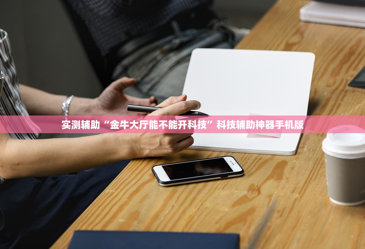 实测辅助“金牛大厅能不能开科技”科技辅助神器手机版