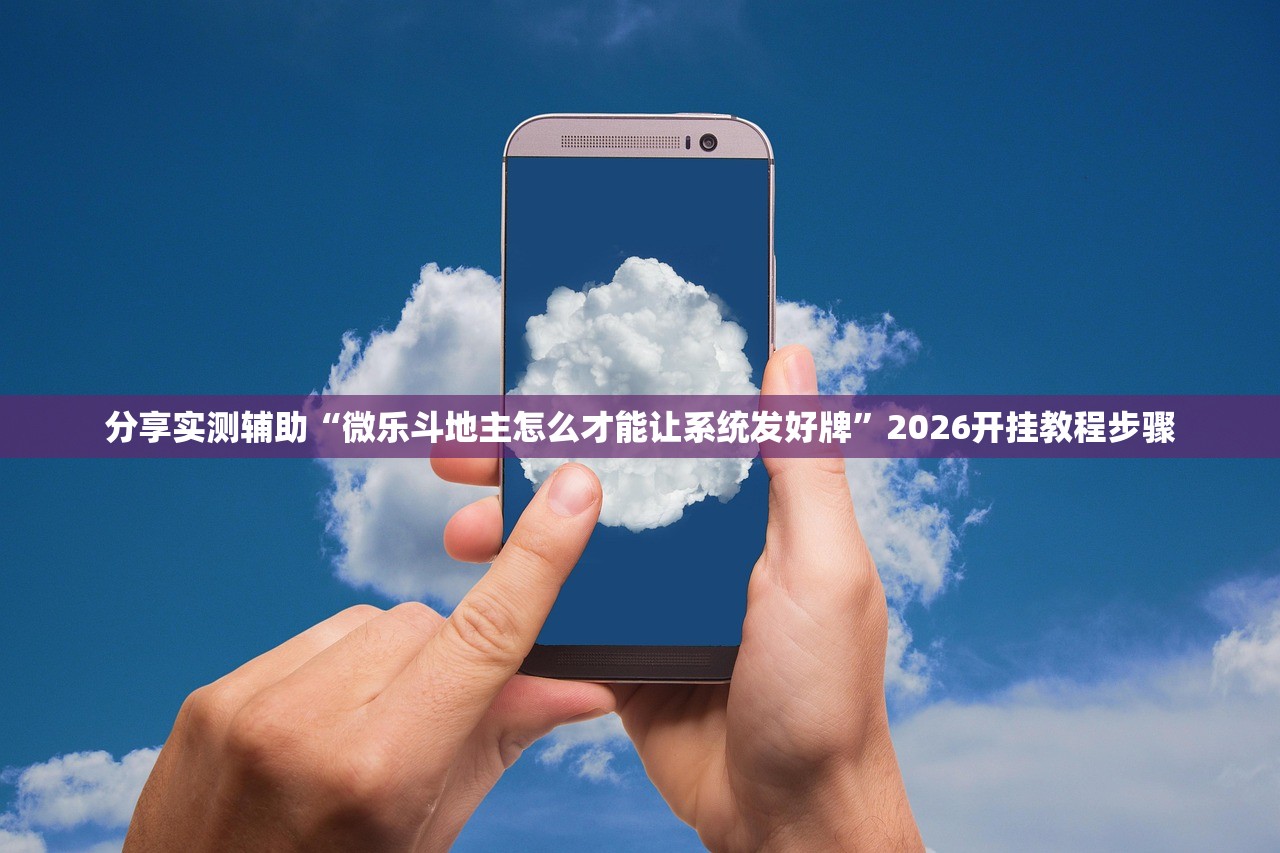 分享实测辅助“微乐斗地主怎么才能让系统发好牌	”2026开挂教程步骤