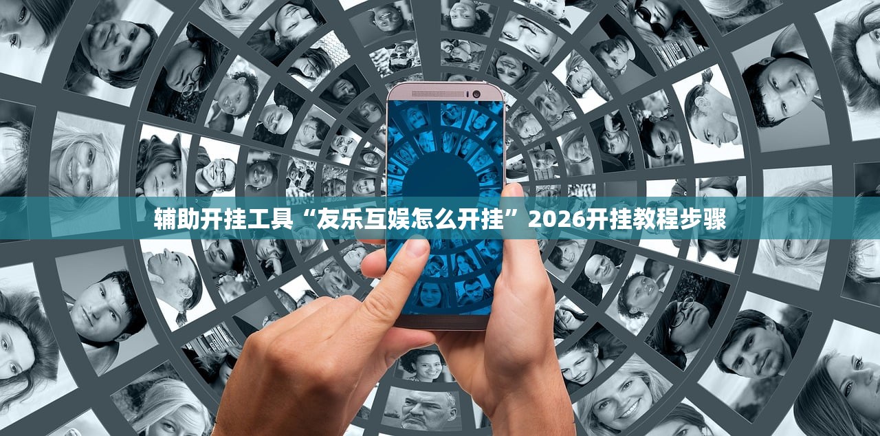 辅助开挂工具“友乐互娱怎么开挂”2026开挂教程步骤