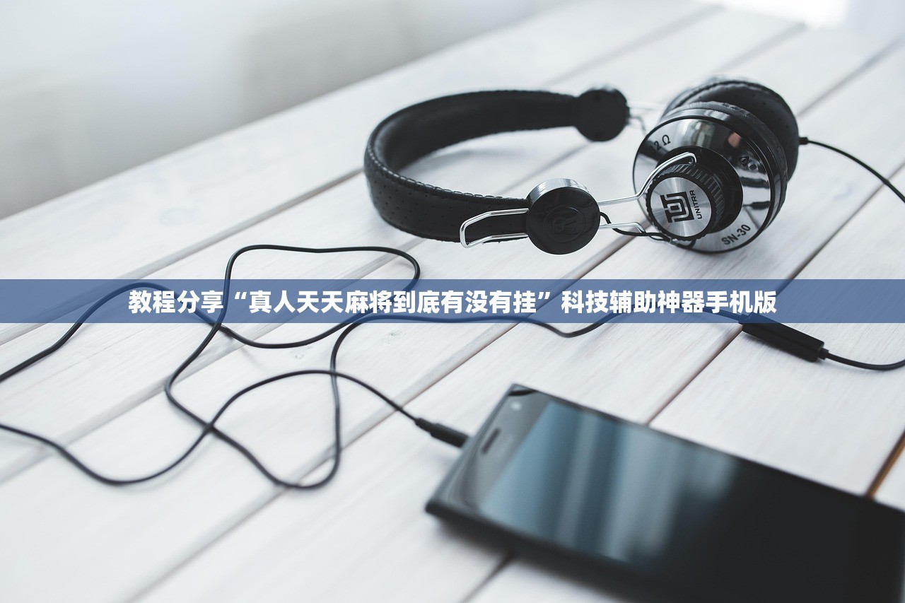 教程分享“真人天天麻将到底有没有挂”科技辅助神器手机版