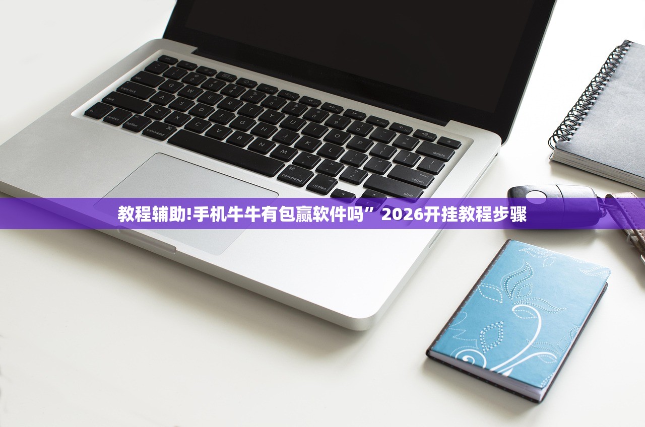 教程辅助!手机牛牛有包赢软件吗”2026开挂教程步骤