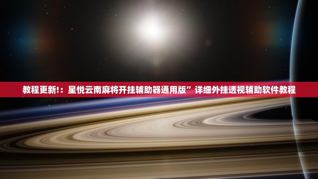 教程更新!：星悦云南麻将开挂辅助器通用版”详细外挂透视辅助软件教程