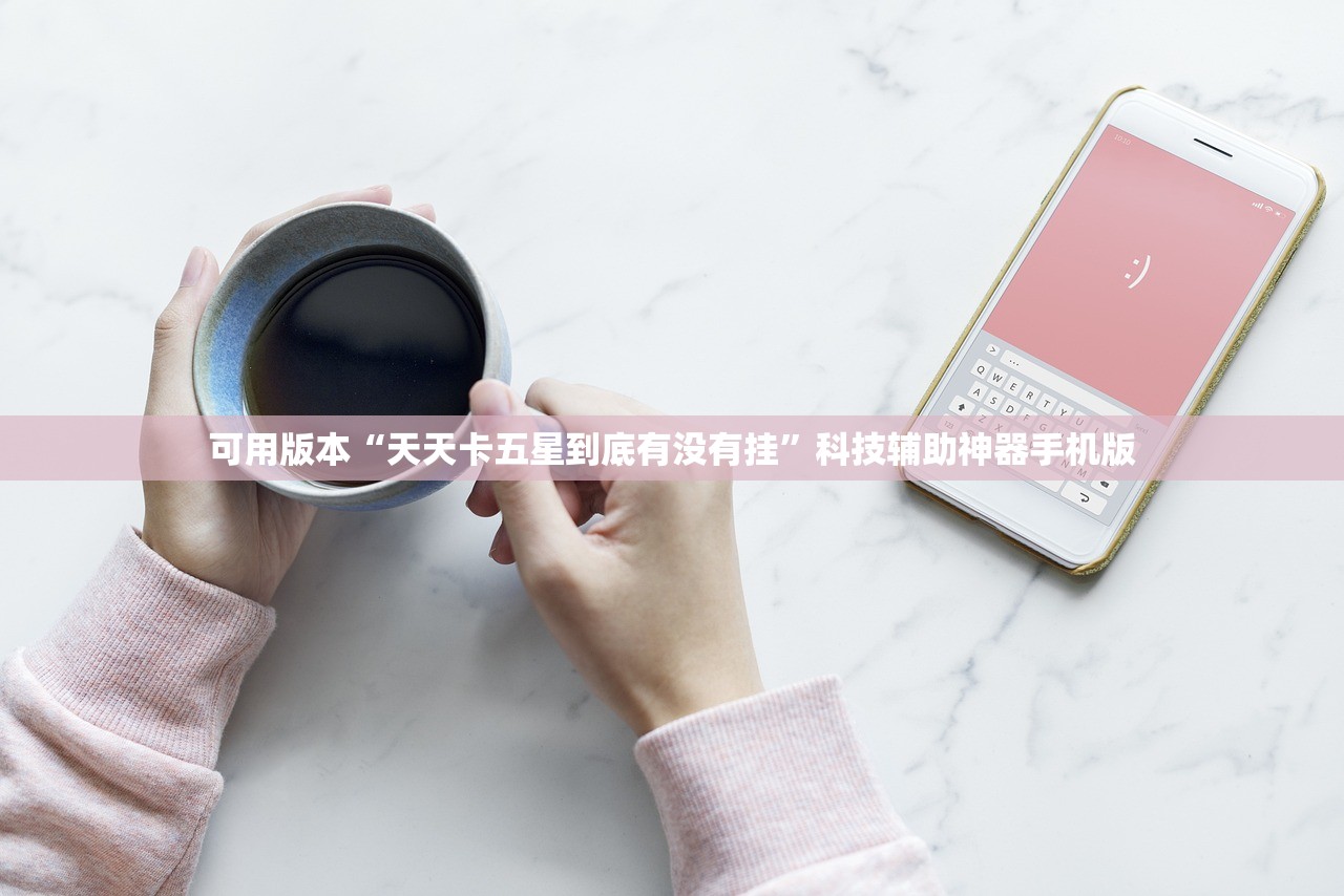 可用版本“天天卡五星到底有没有挂”科技辅助神器手机版